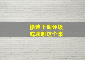 穆迪下调评级 或聊聊这个事